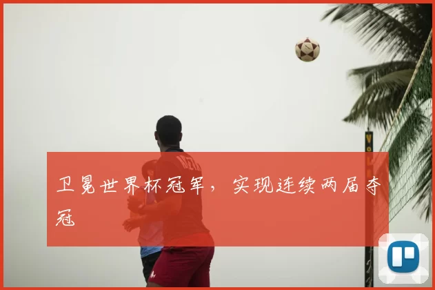 卫冕世界杯冠军，实现连续两届夺冠