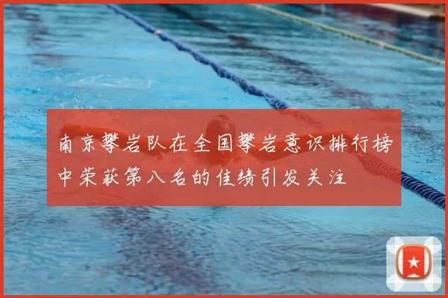 南京攀岩队在全国攀岩意识排行榜中荣获第八名的佳绩引发关注