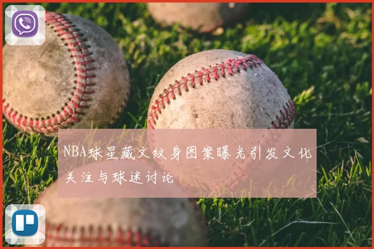 NBA球星藏文纹身图案曝光引发文化关注与球迷讨论