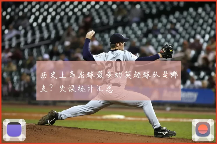 历史上乌龙球最多的英超球队是哪支?失误统计汇总