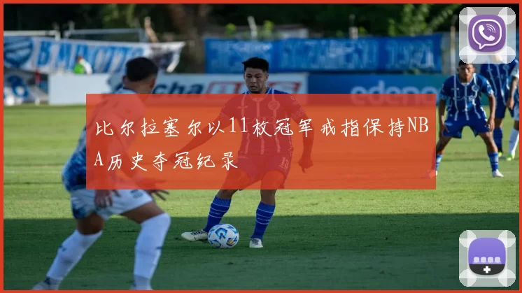 比尔拉塞尔以11枚冠军戒指保持NBA历史夺冠纪录