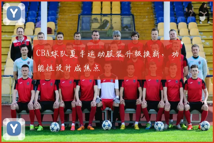 CBA球队夏季运动服装升级换新,功能性设计成焦点