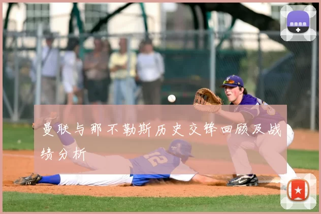 曼联与那不勒斯历史交锋回顾及战绩分析