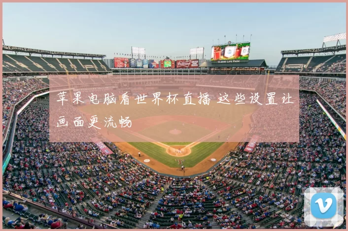 苹果电脑看世界杯直播 这些设置让画面更流畅