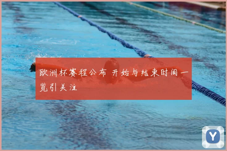 欧洲杯赛程公布 开始与结束时间一览引关注