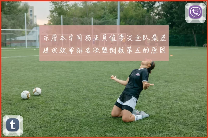 东詹本季同场正负值惨淡全队最差进攻效率排名联盟倒数第五的原因分析