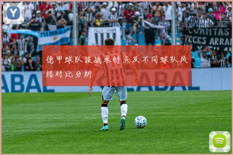 德甲球队技战术特点及不同球队风格对比分析