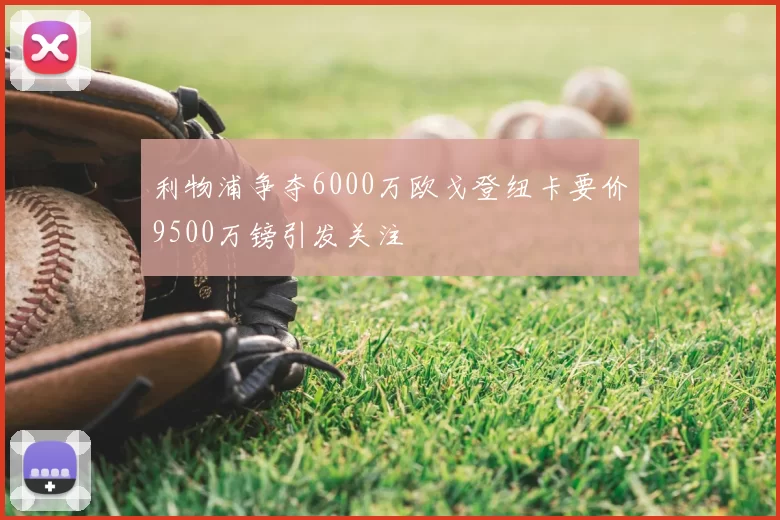 利物浦争夺6000万欧戈登纽卡要价9500万镑引发关注