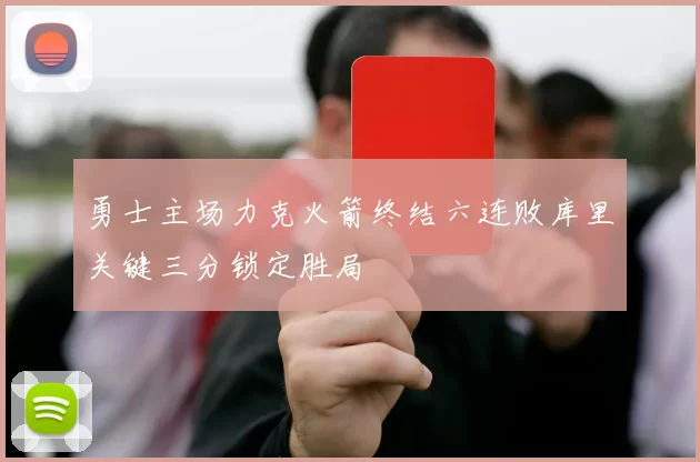 勇士主场力克火箭终结六连败库里关键三分锁定胜局