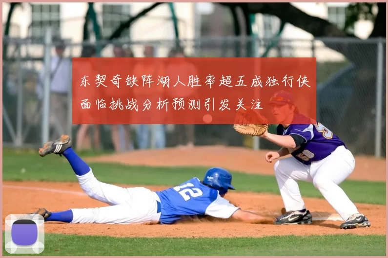 东契奇缺阵湖人胜率超五成独行侠面临挑战分析预测引发关注