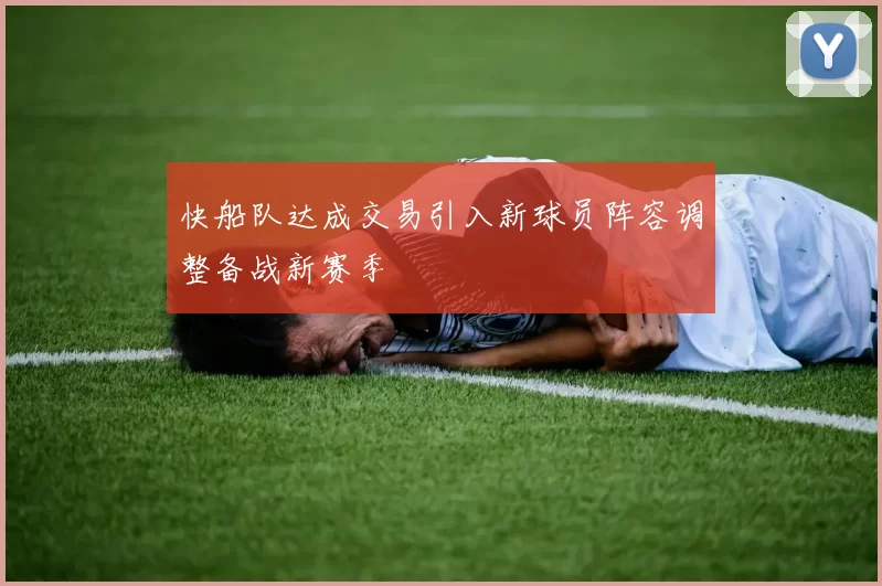 快船队达成交易引入新球员阵容调整备战新赛季