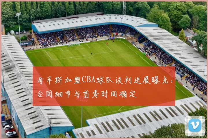 考辛斯加盟CBA球队谈判进展曝光,合同细节与首秀时间确定