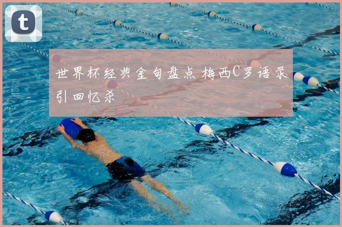 世界杯经典金句盘点 梅西C罗语录引回忆杀