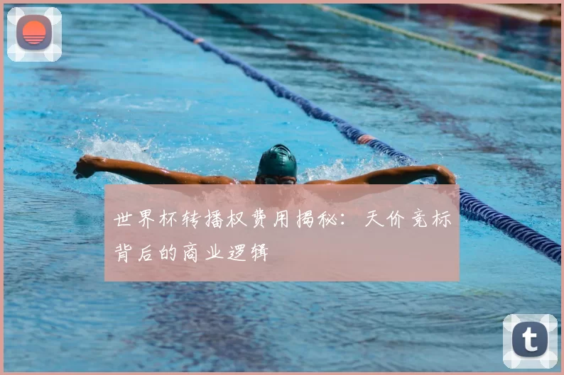世界杯转播权费用揭秘:天价竞标背后的商业逻辑