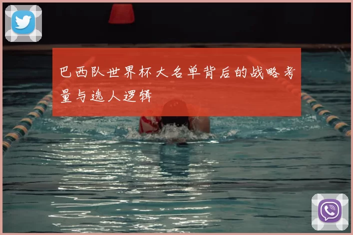 巴西队世界杯大名单背后的战略考量与选人逻辑