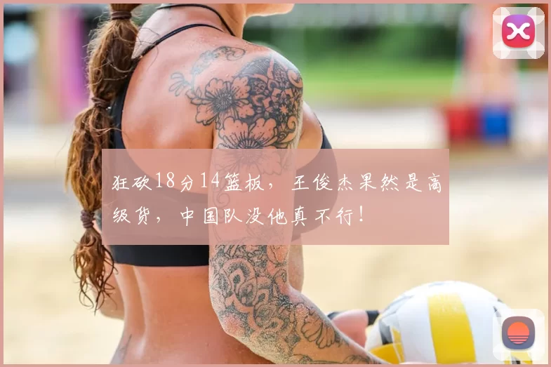 狂砍18分14篮板，王俊杰果然是高级货，中国队没他真不行！