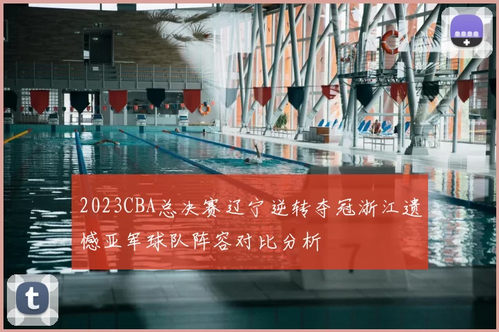 2023CBA总决赛辽宁逆转夺冠浙江遗憾亚军球队阵容对比分析