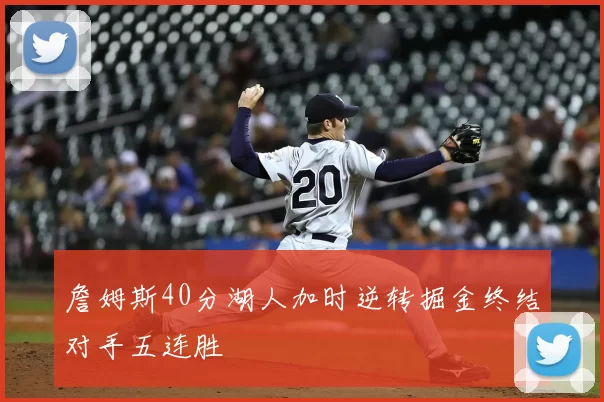 詹姆斯40分湖人加时逆转掘金终结对手五连胜